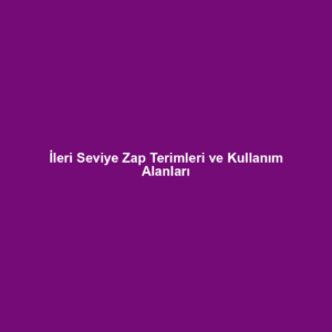 İleri Seviye Zap Terimleri ve Kullanım Alanları